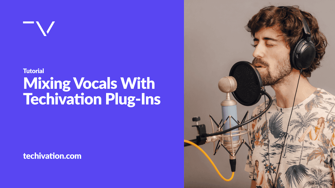 Mixing vocals with Techivation plug-ins